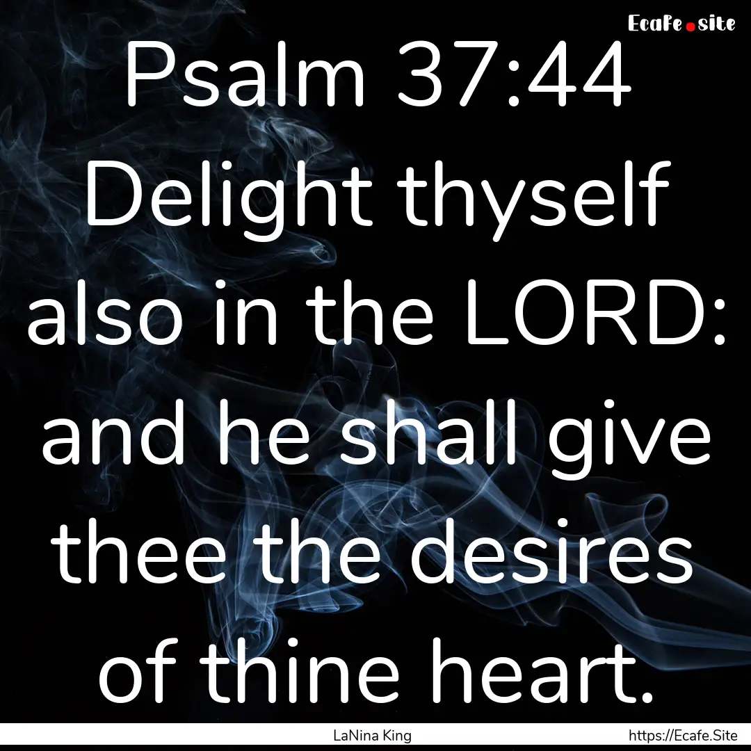 Psalm 37:44 Delight thyself also in the LORD:.... : Quote by LaNina King