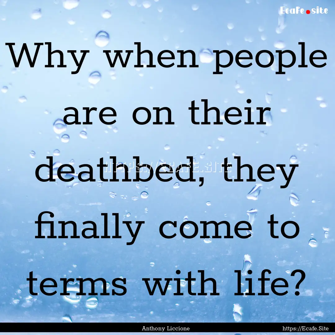 Why when people are on their deathbed, they.... : Quote by Anthony Liccione