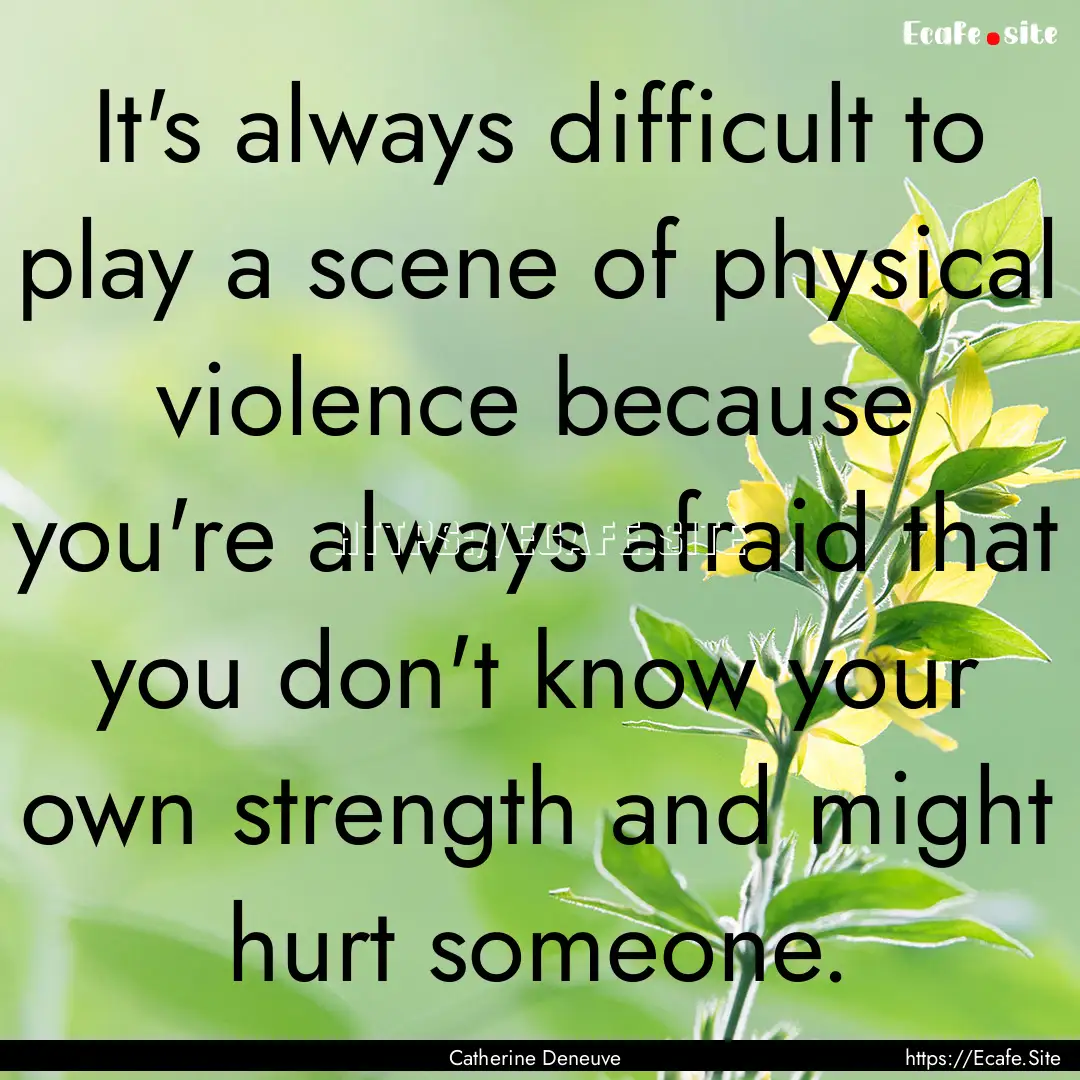 It's always difficult to play a scene of.... : Quote by Catherine Deneuve