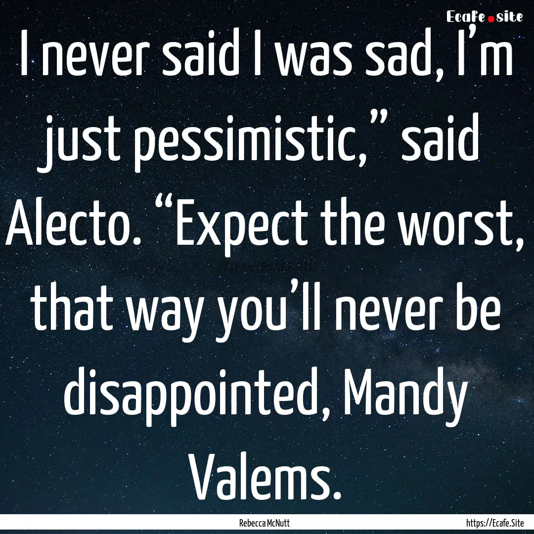 I never said I was sad, I’m just pessimistic,”.... : Quote by Rebecca McNutt