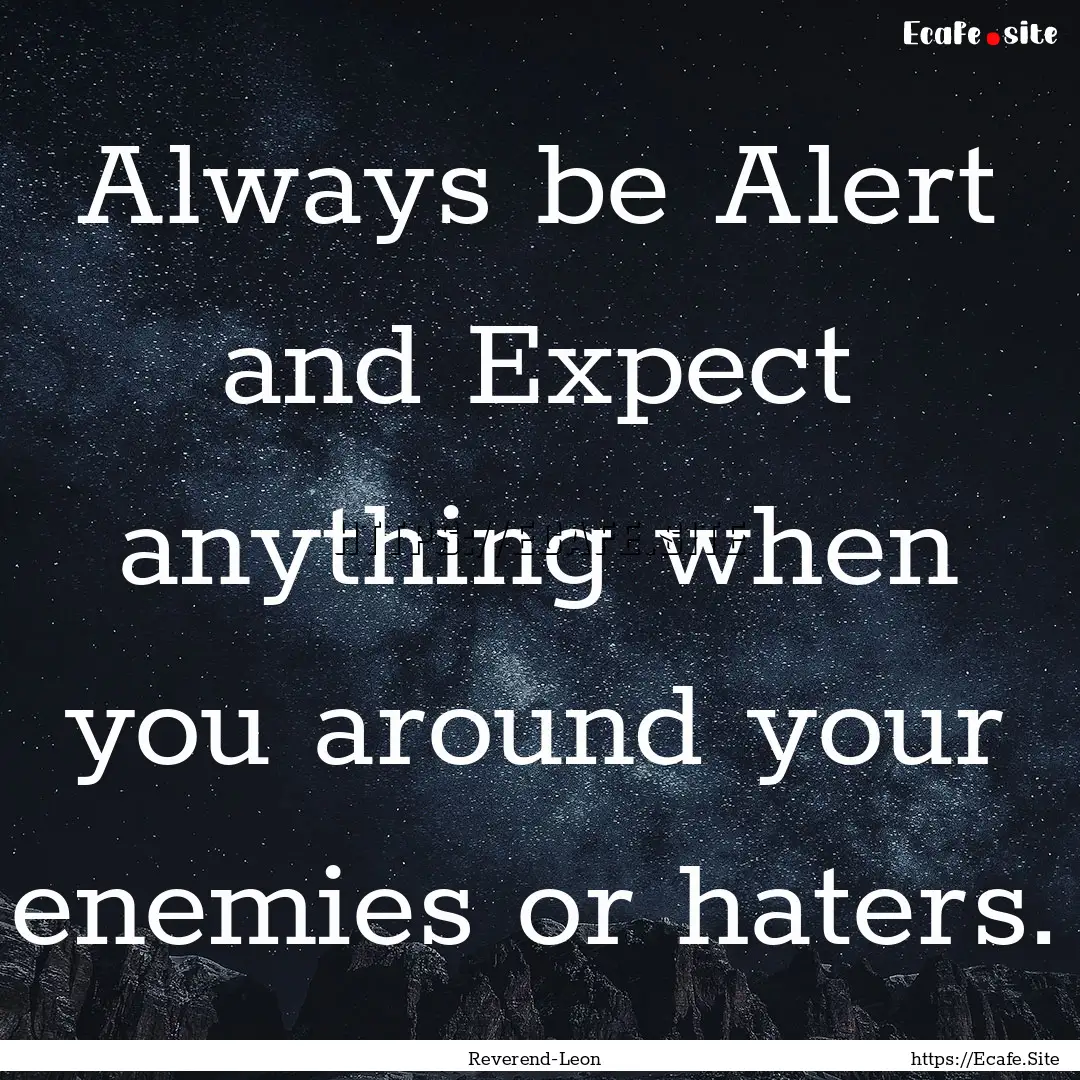 Always be Alert and Expect anything when.... : Quote by Reverend-Leon