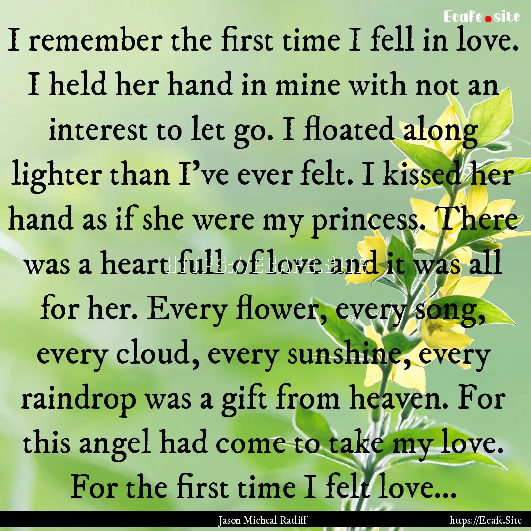 I remember the first time I fell in love..... : Quote by Jason Micheal Ratliff