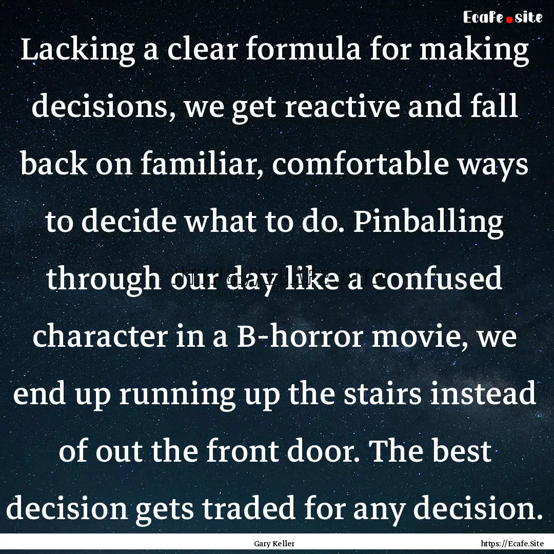 Lacking a clear formula for making decisions,.... : Quote by Gary Keller