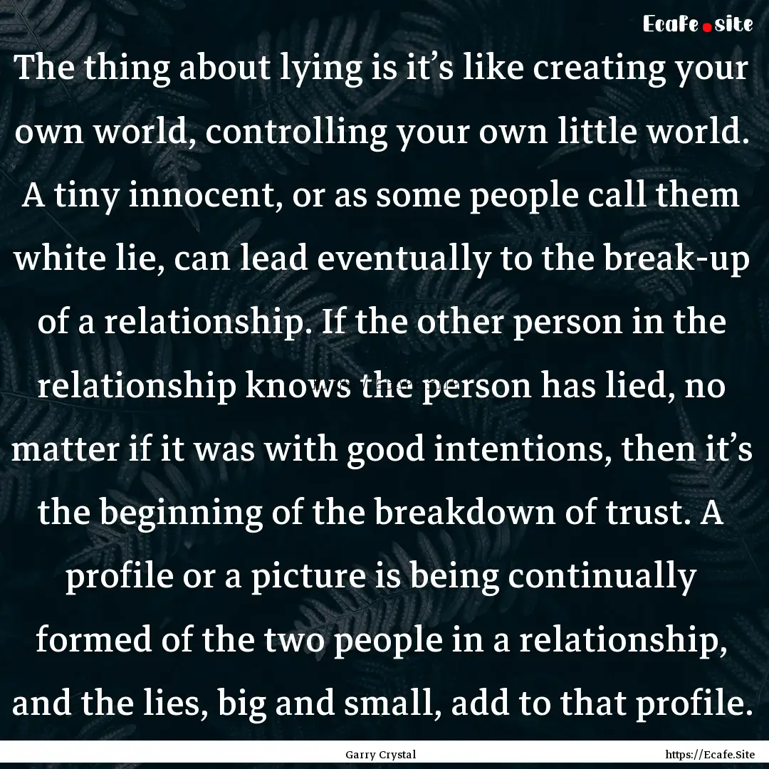 The thing about lying is it’s like creating.... : Quote by Garry Crystal