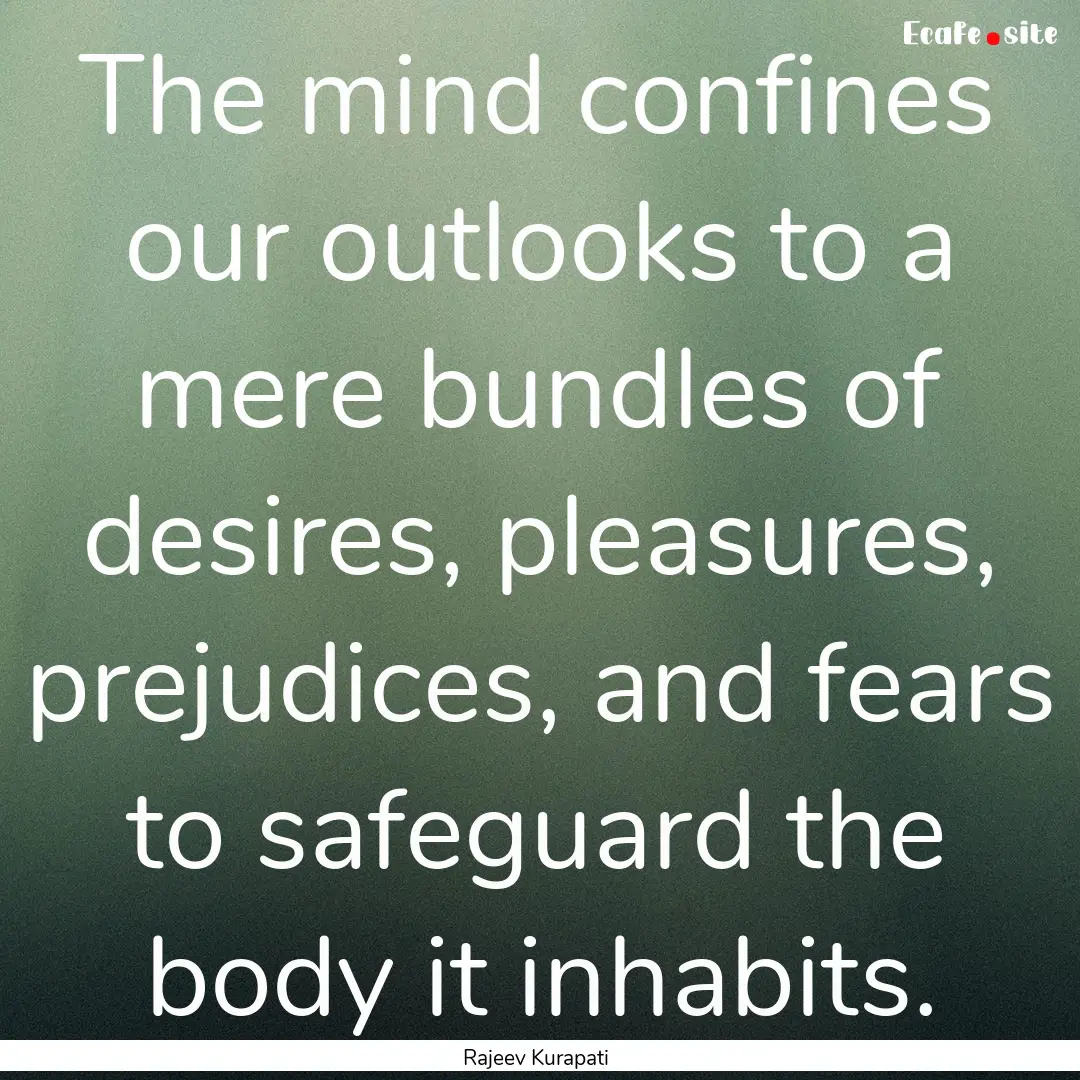 The mind confines our outlooks to a mere.... : Quote by Rajeev Kurapati