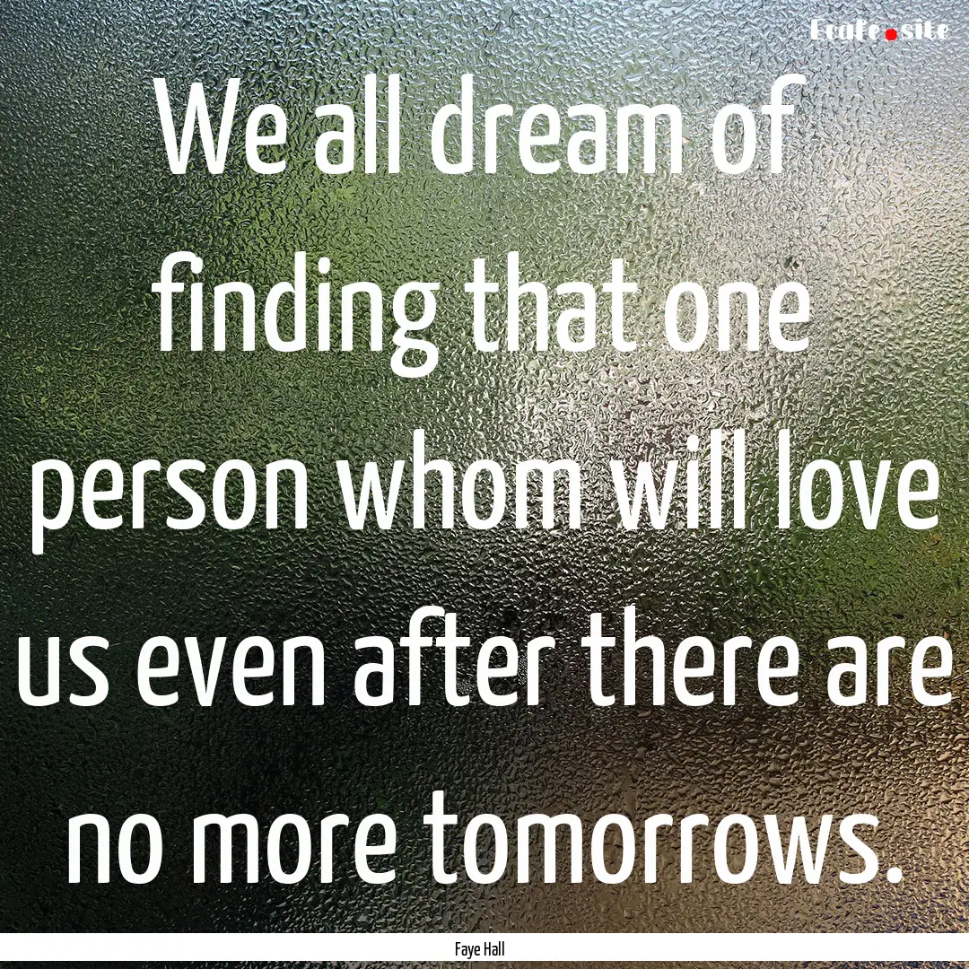 We all dream of finding that one person whom.... : Quote by Faye Hall