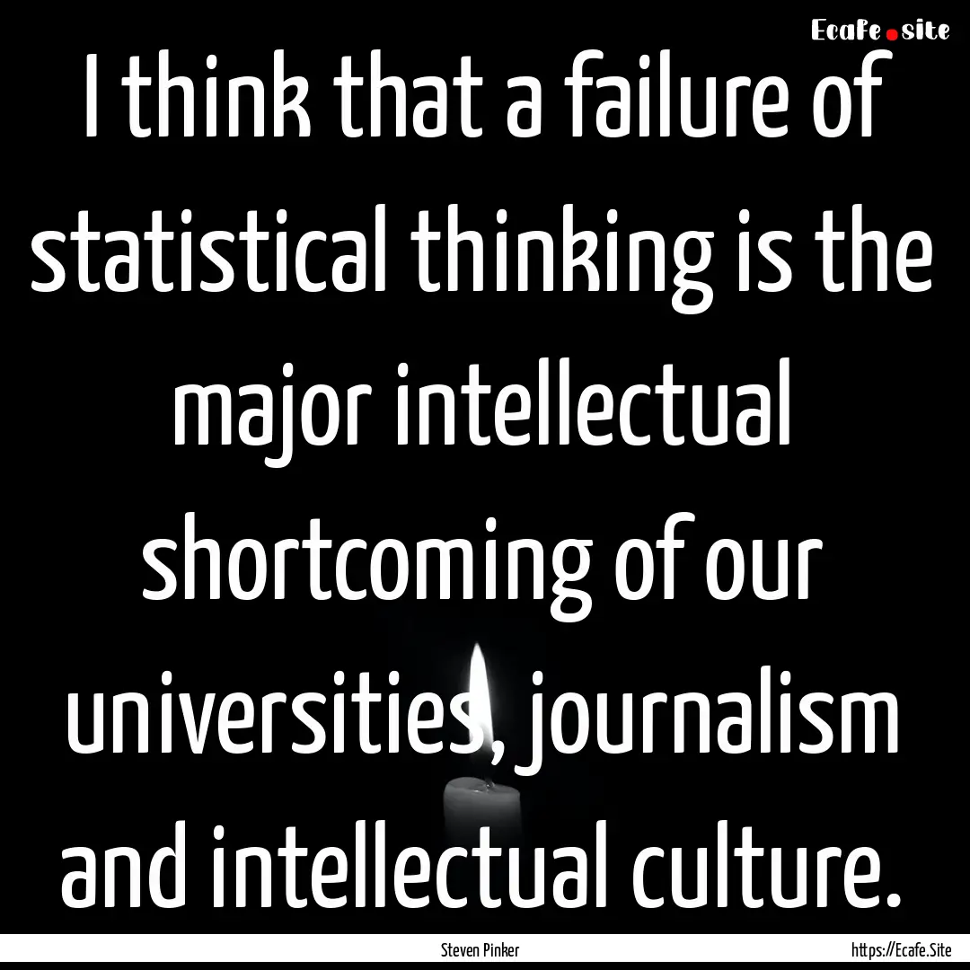 I think that a failure of statistical thinking.... : Quote by Steven Pinker