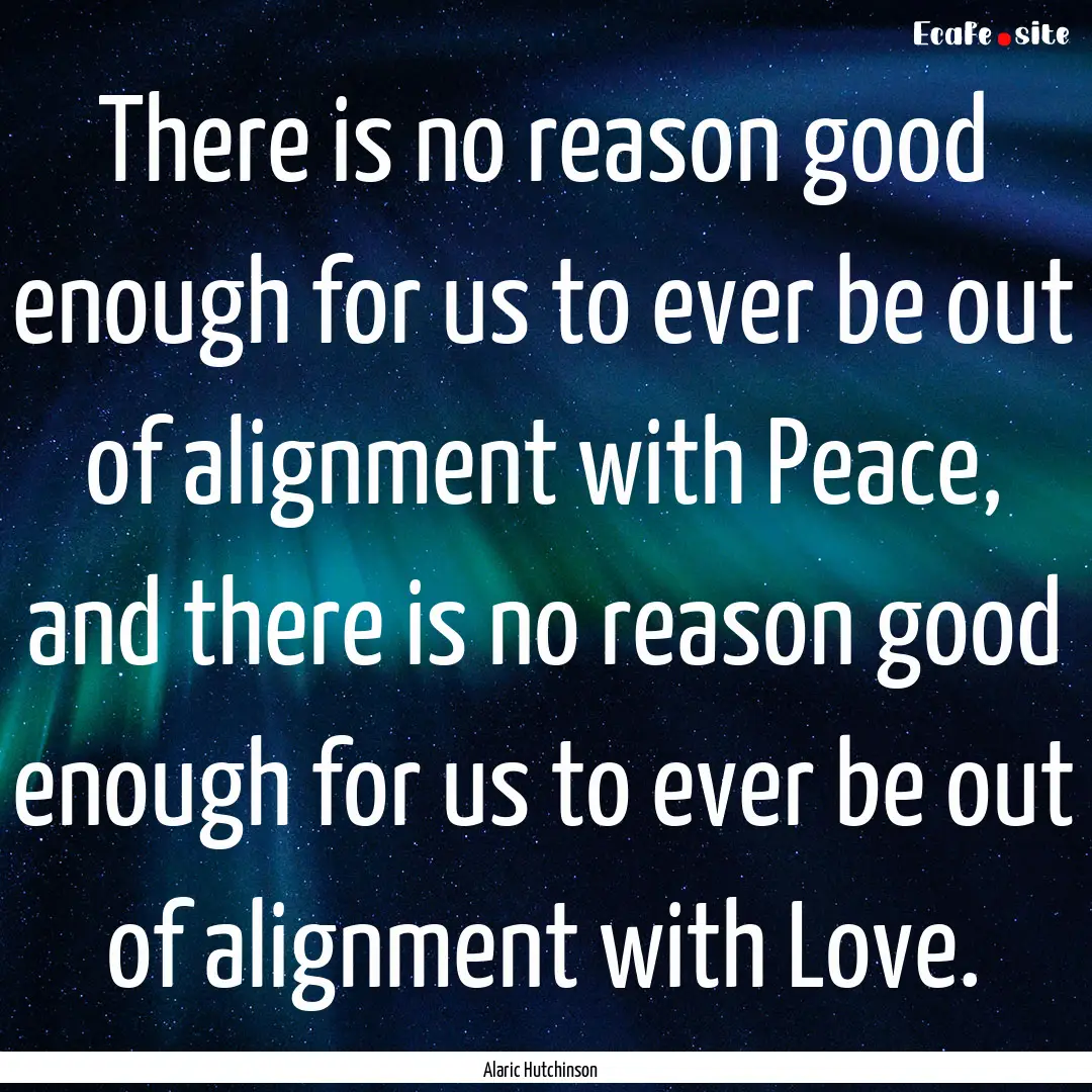 There is no reason good enough for us to.... : Quote by Alaric Hutchinson