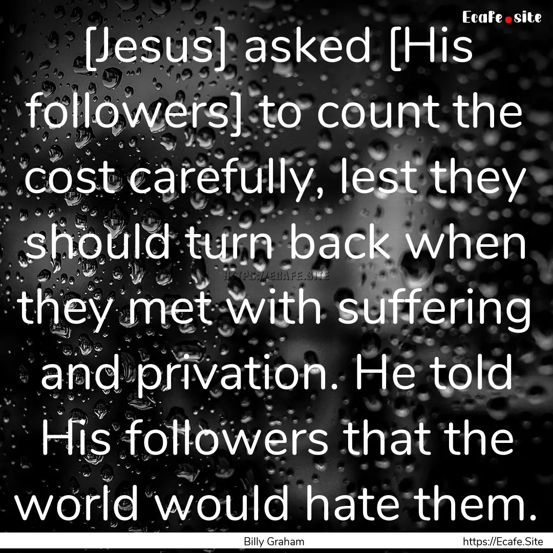 [Jesus] asked [His followers] to count the.... : Quote by Billy Graham