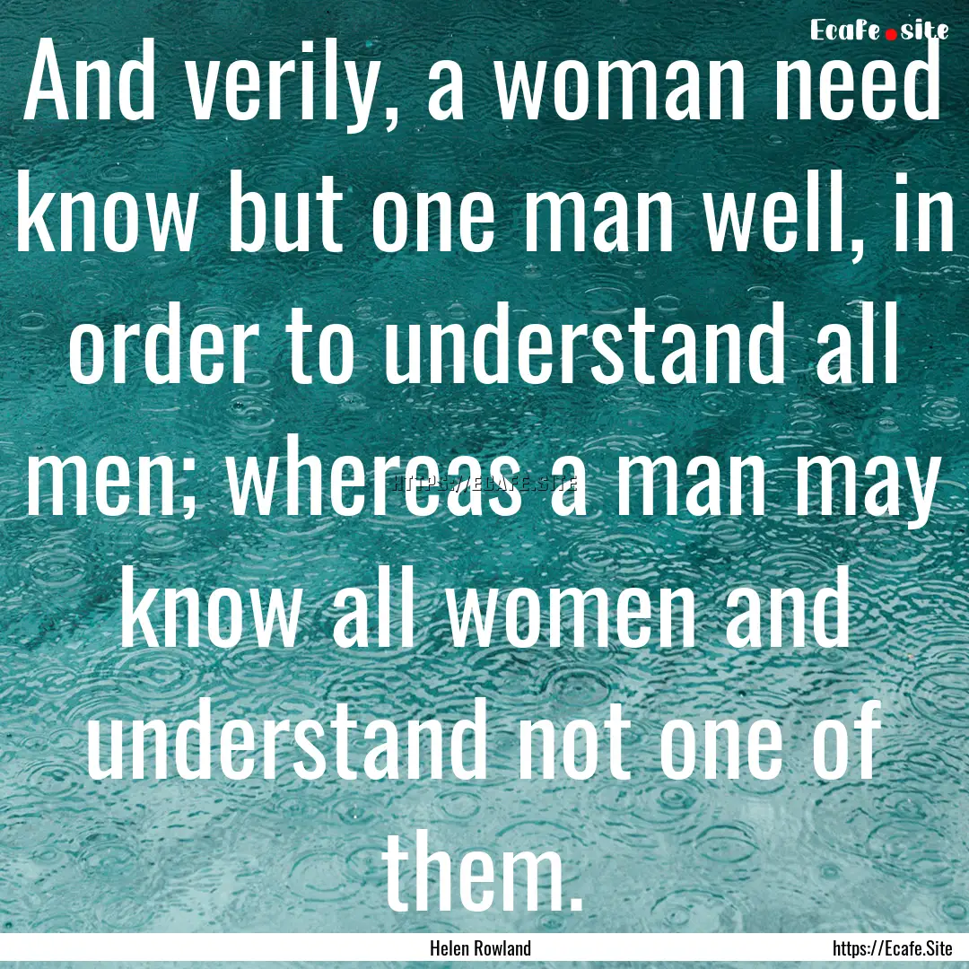 And verily, a woman need know but one man.... : Quote by Helen Rowland