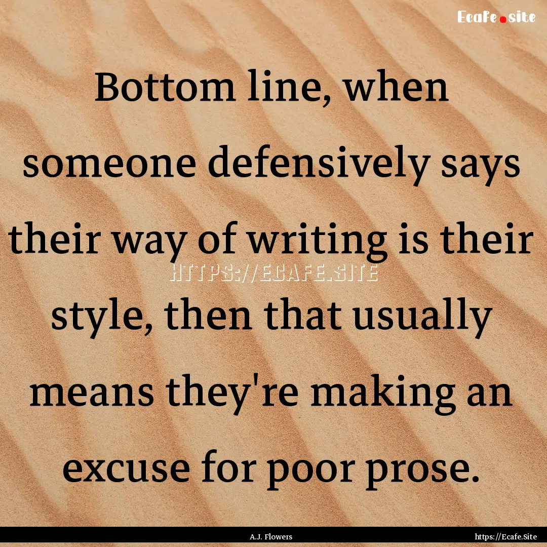 Bottom line, when someone defensively says.... : Quote by A.J. Flowers