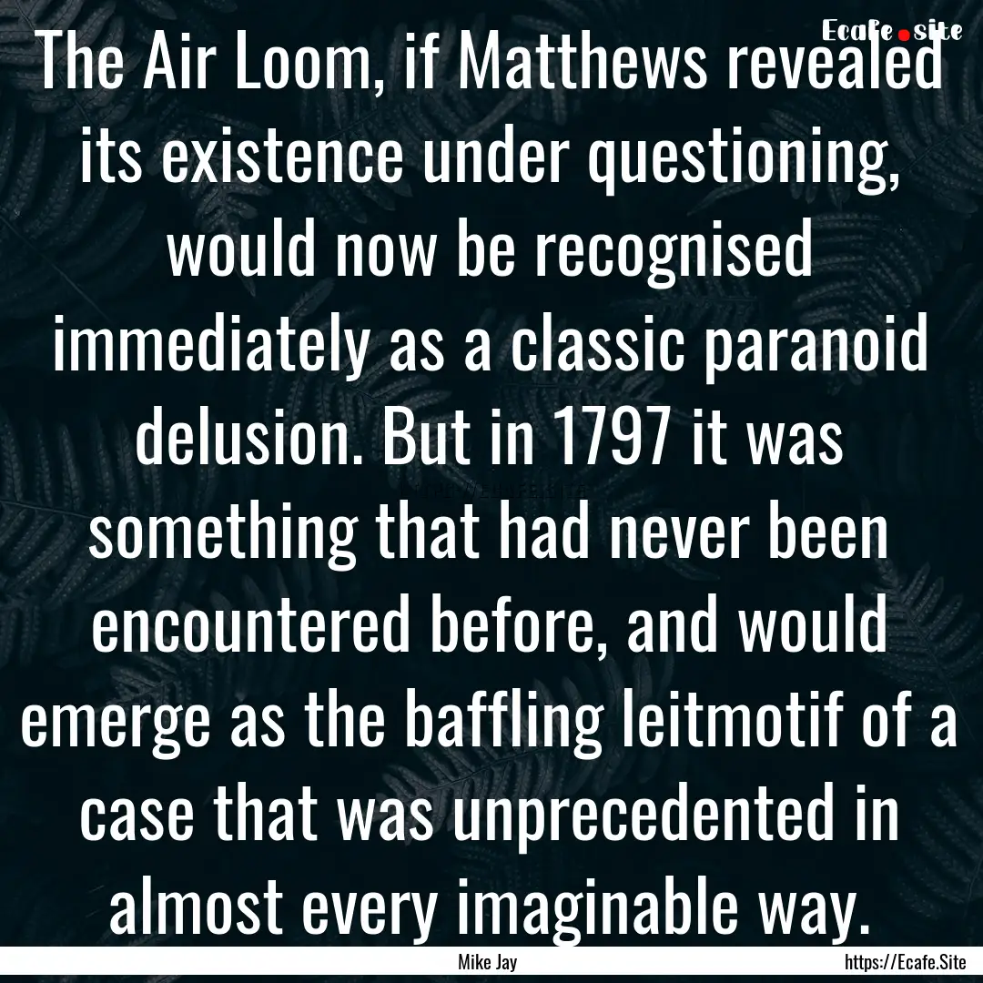 The Air Loom, if Matthews revealed its existence.... : Quote by Mike Jay