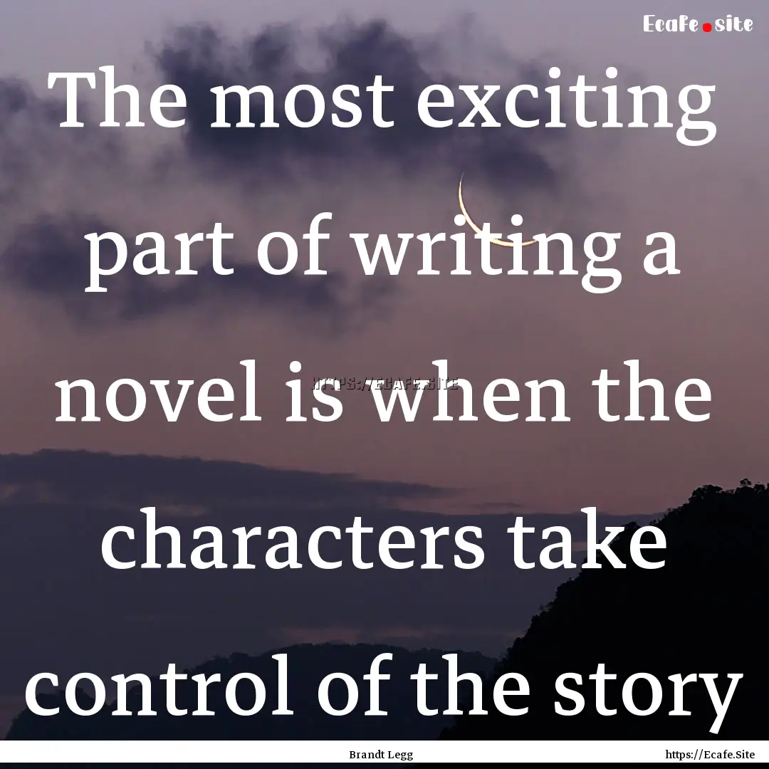 The most exciting part of writing a novel.... : Quote by Brandt Legg