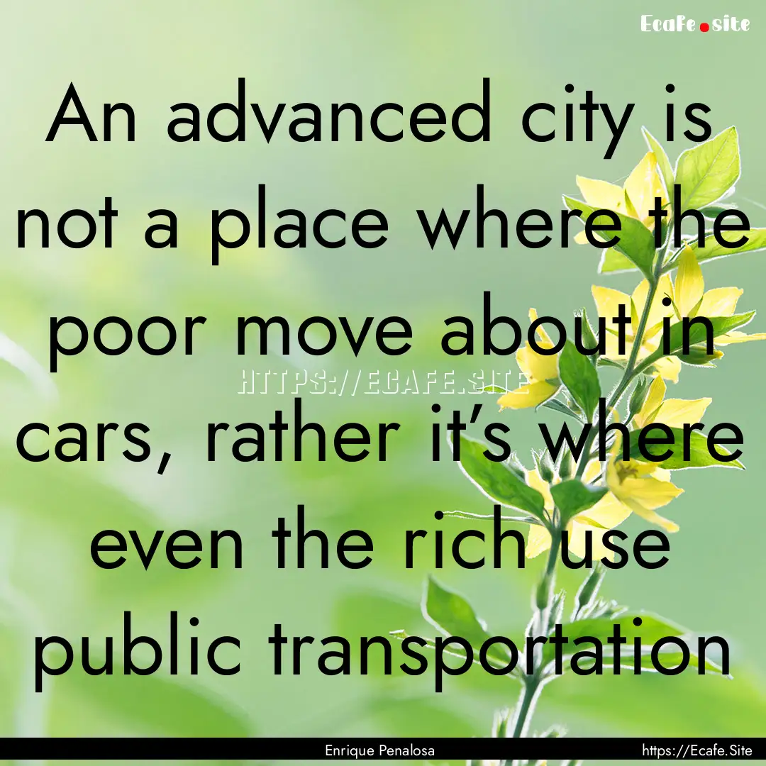 An advanced city is not a place where the.... : Quote by Enrique Penalosa