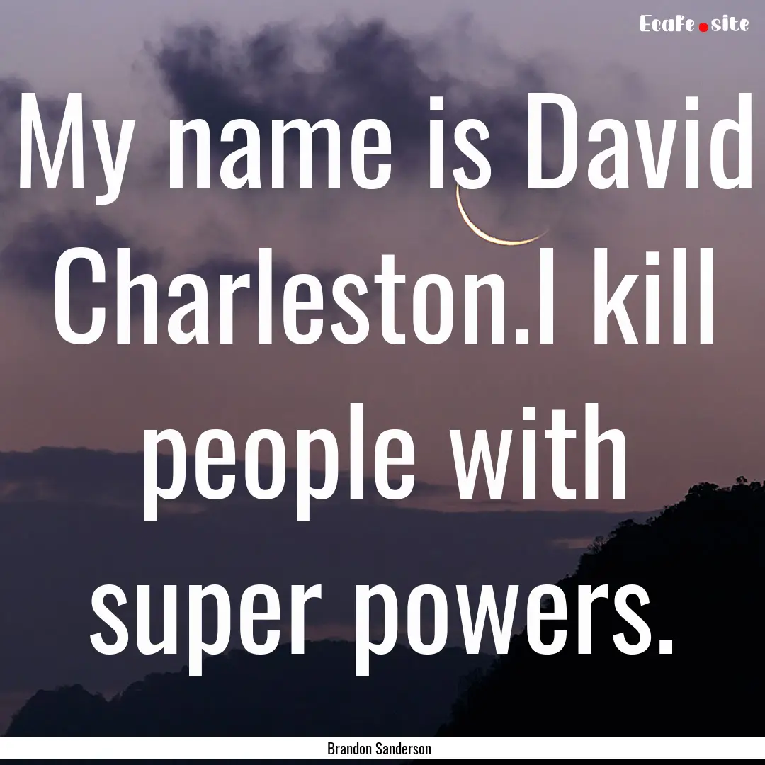 My name is David Charleston.I kill people.... : Quote by Brandon Sanderson