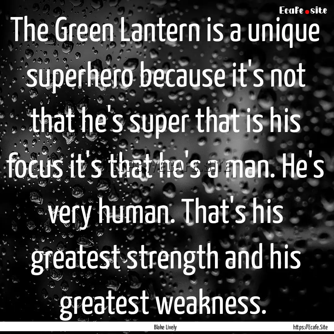 The Green Lantern is a unique superhero because.... : Quote by Blake Lively