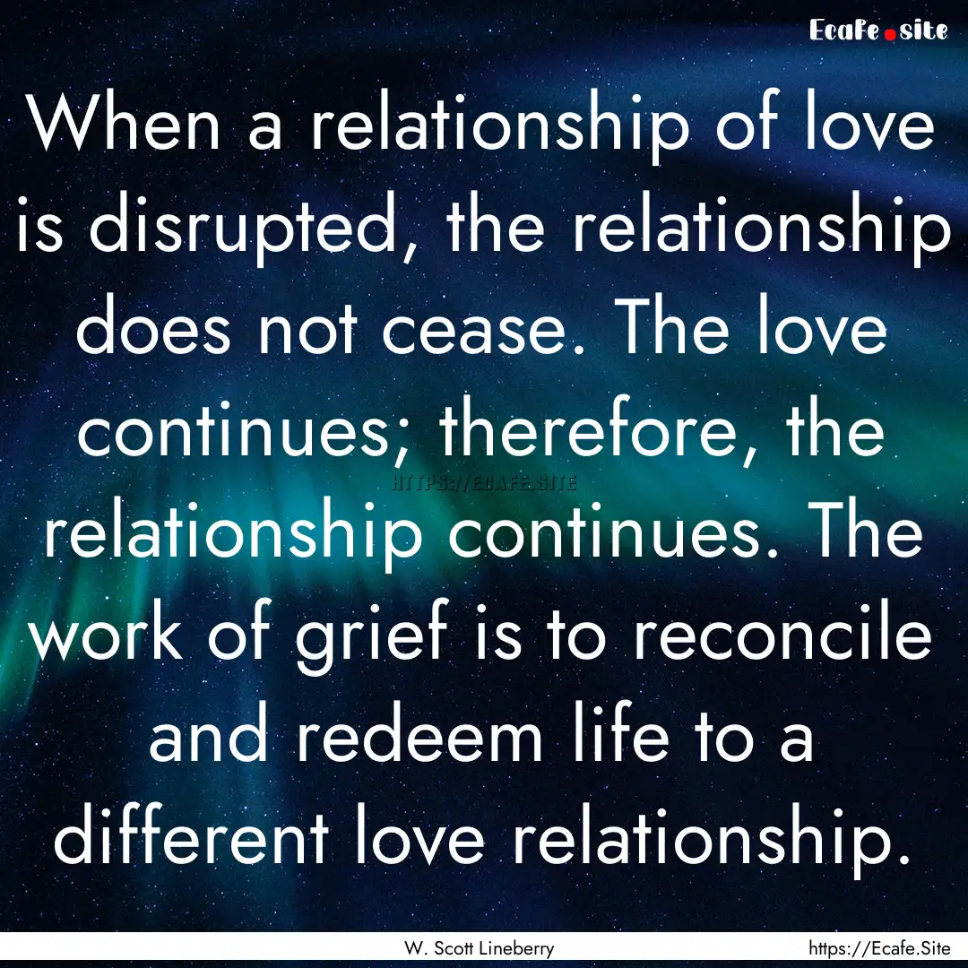 When a relationship of love is disrupted,.... : Quote by W. Scott Lineberry