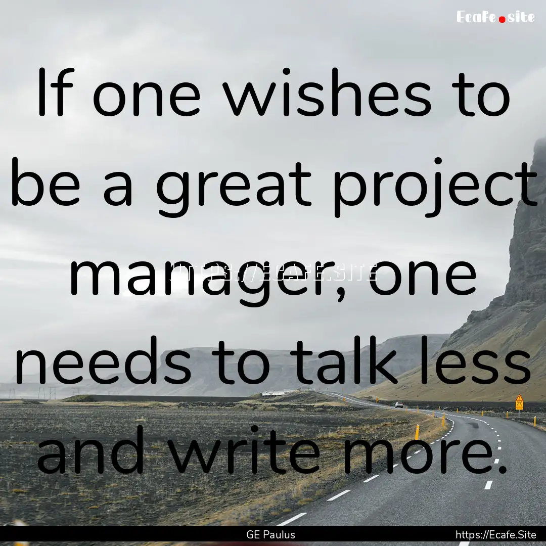 If one wishes to be a great project manager,.... : Quote by GE Paulus