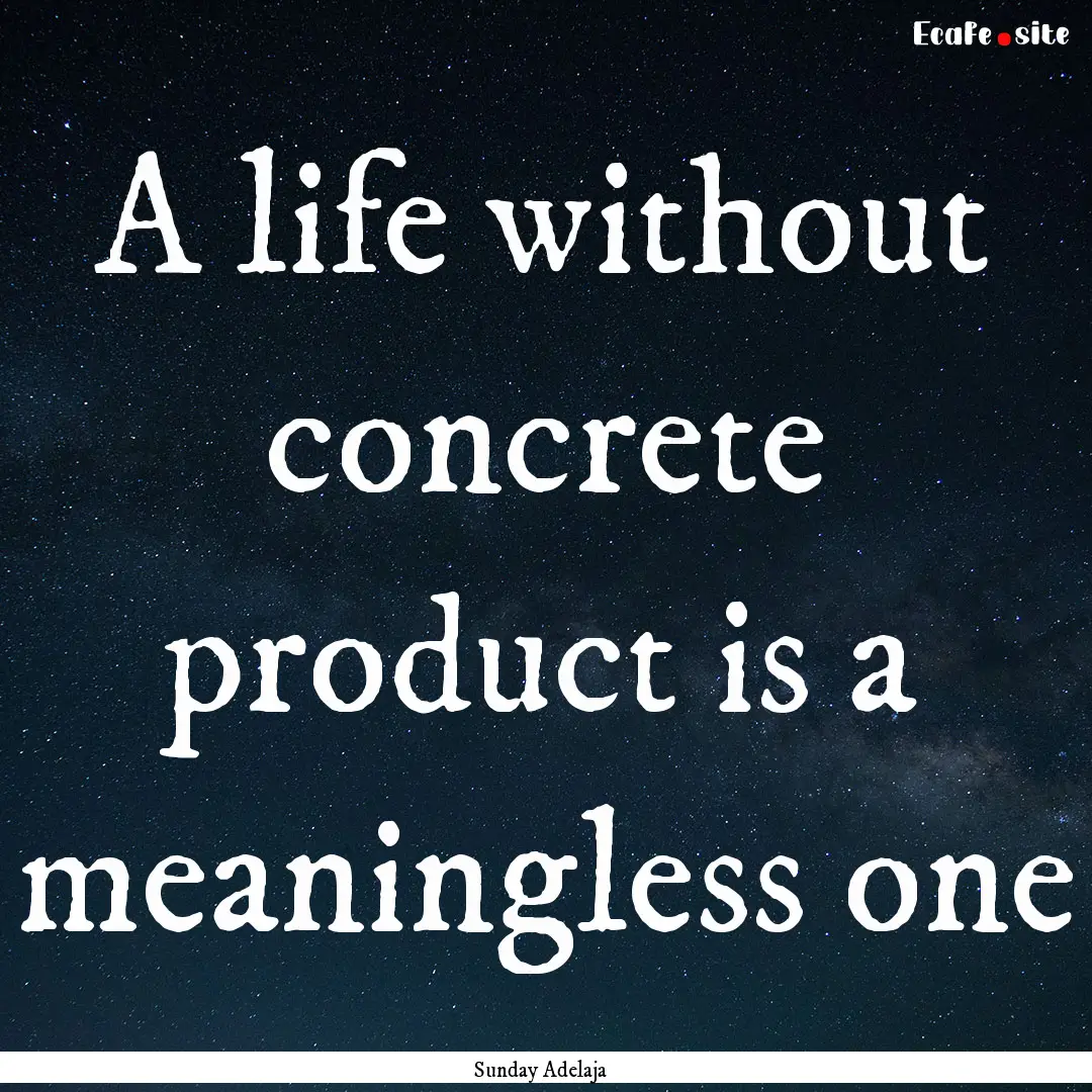 A life without concrete product is a meaningless.... : Quote by Sunday Adelaja