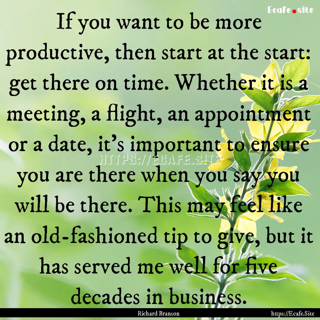 If you want to be more productive, then start.... : Quote by Richard Branson