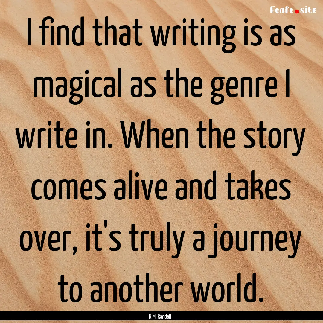 I find that writing is as magical as the.... : Quote by K.M. Randall