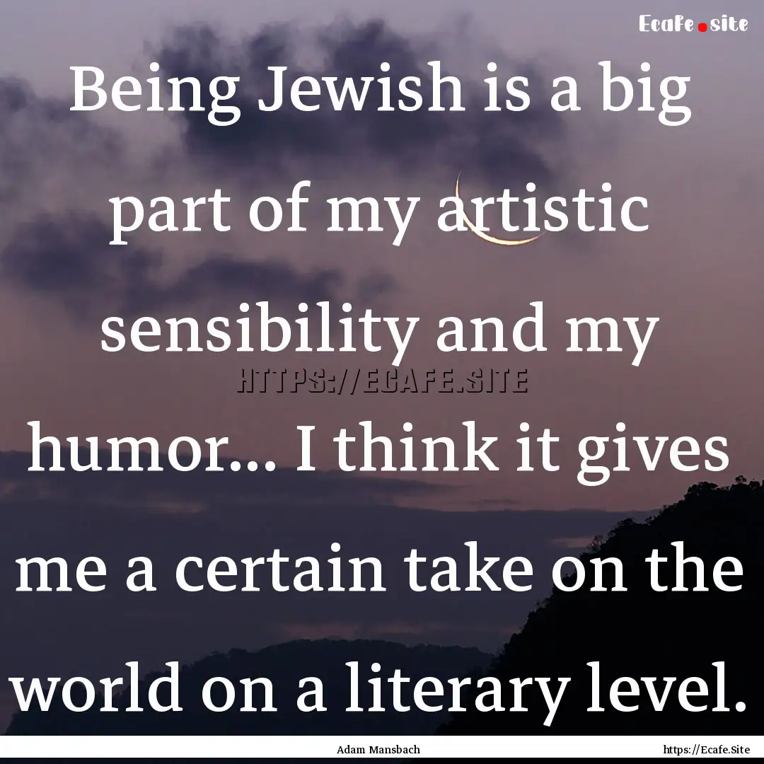 Being Jewish is a big part of my artistic.... : Quote by Adam Mansbach