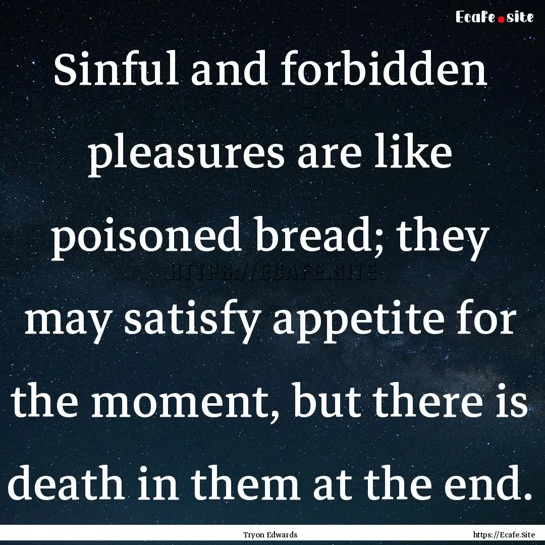 Sinful and forbidden pleasures are like poisoned.... : Quote by Tryon Edwards