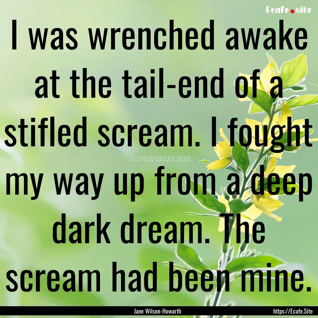 I was wrenched awake at the tail-end of a.... : Quote by Jane Wilson-Howarth