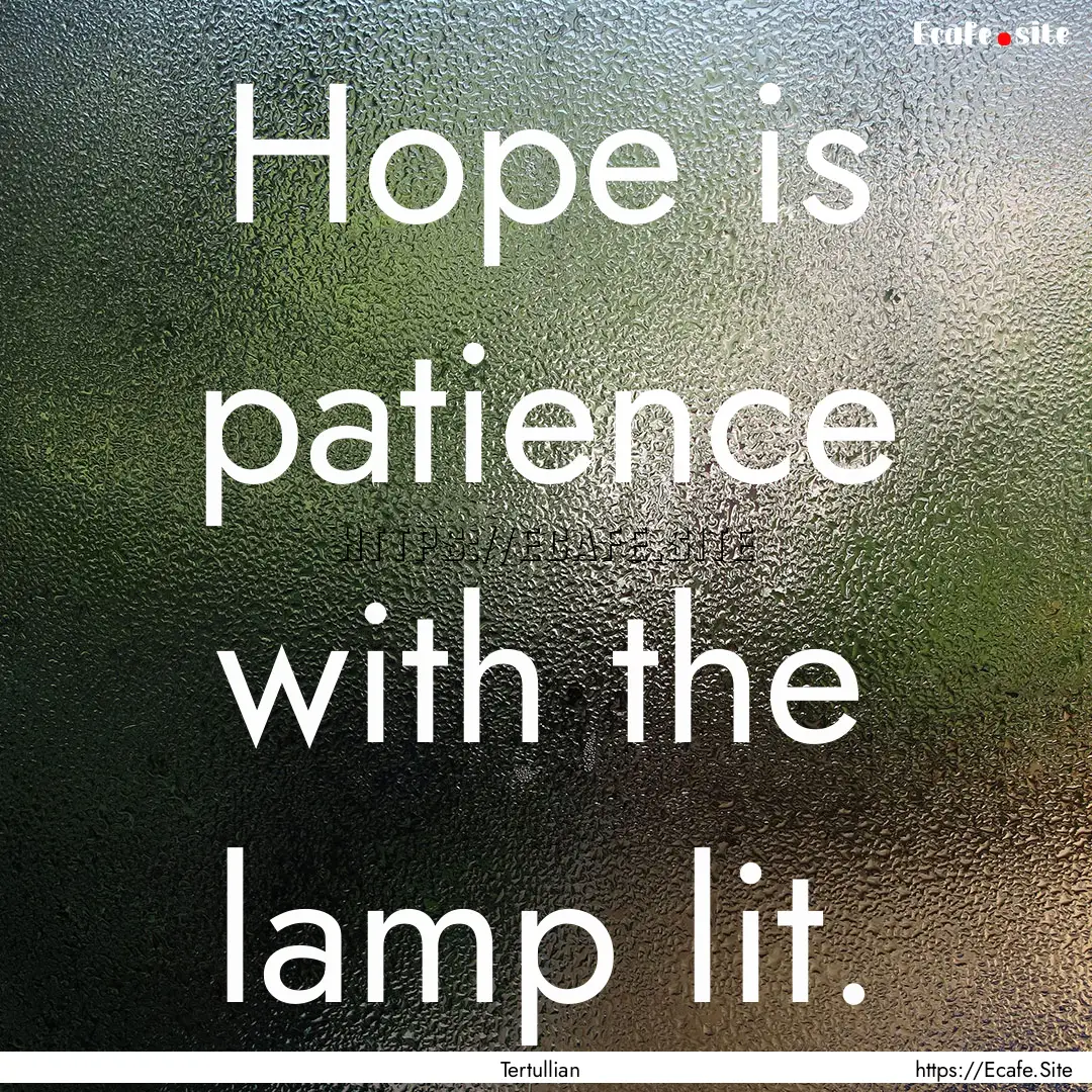 Hope is patience with the lamp lit. : Quote by Tertullian