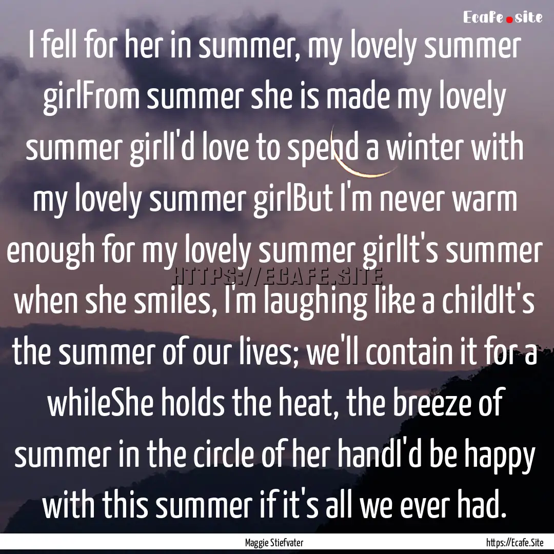 I fell for her in summer, my lovely summer.... : Quote by Maggie Stiefvater