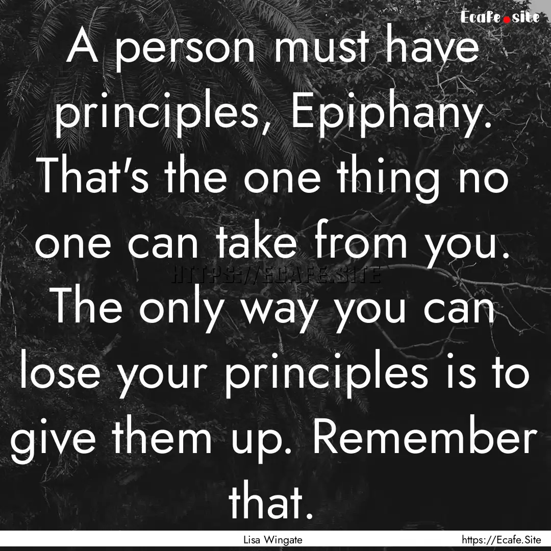 A person must have principles, Epiphany..... : Quote by Lisa Wingate