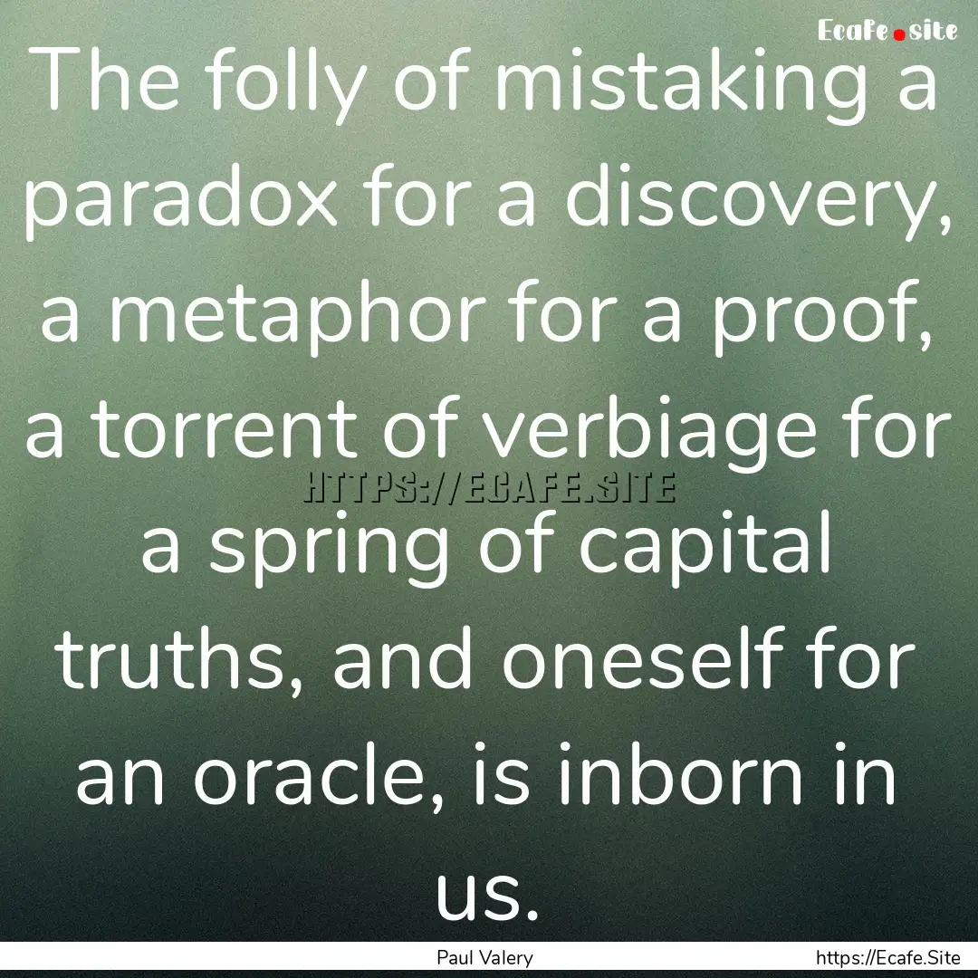 The folly of mistaking a paradox for a discovery,.... : Quote by Paul Valery