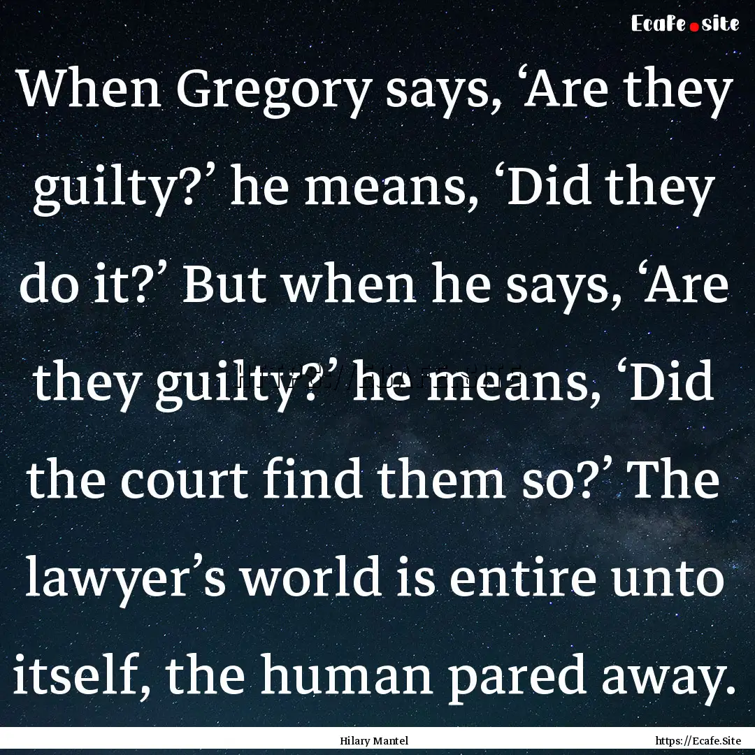 When Gregory says, ‘Are they guilty?’.... : Quote by Hilary Mantel