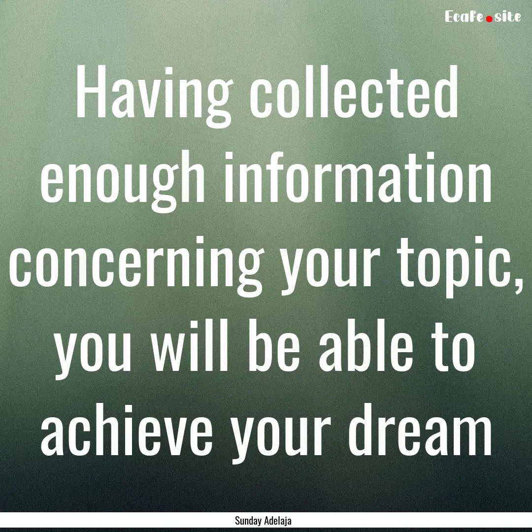 Having collected enough information concerning.... : Quote by Sunday Adelaja