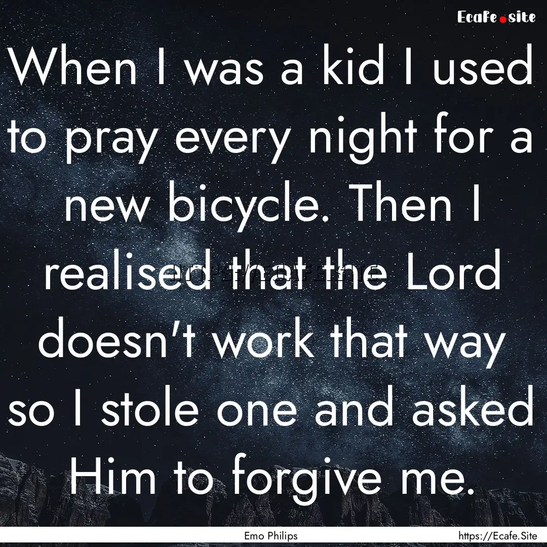 When I was a kid I used to pray every night.... : Quote by Emo Philips