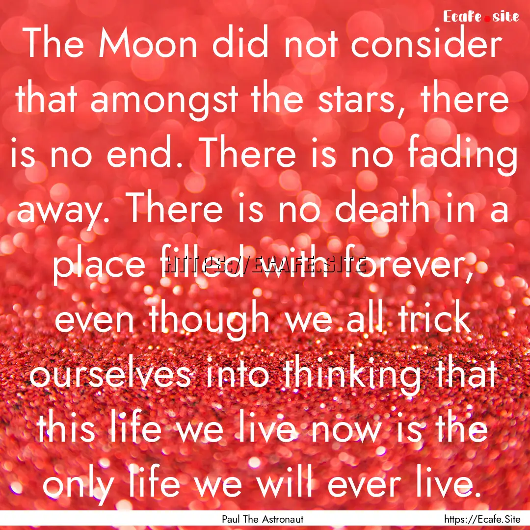 The Moon did not consider that amongst the.... : Quote by Paul The Astronaut