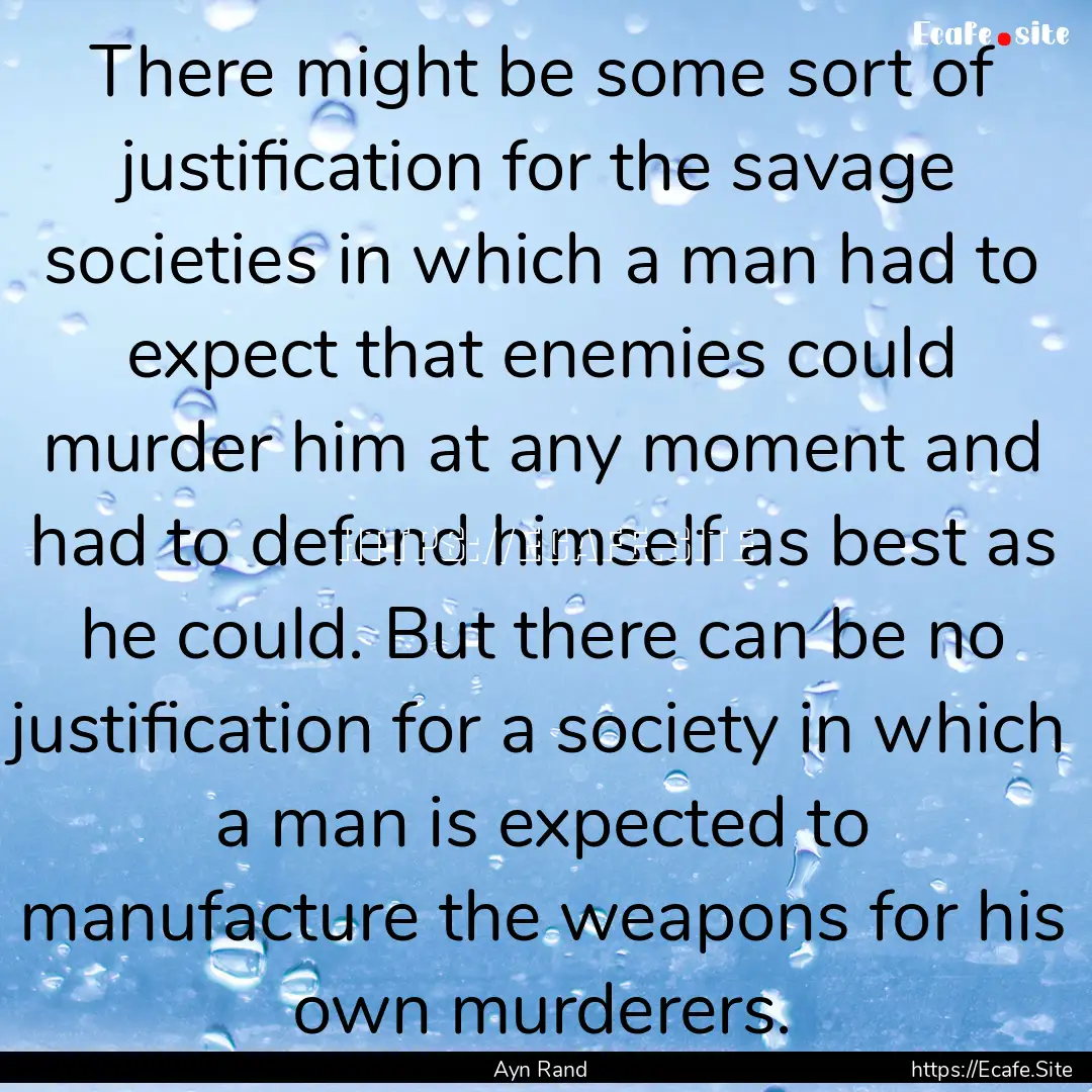 There might be some sort of justification.... : Quote by Ayn Rand