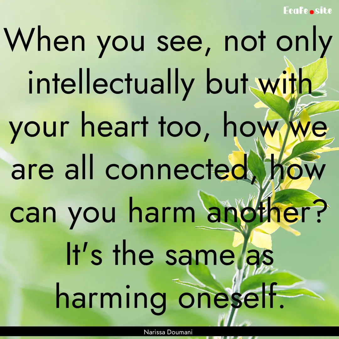 When you see, not only intellectually but.... : Quote by Narissa Doumani