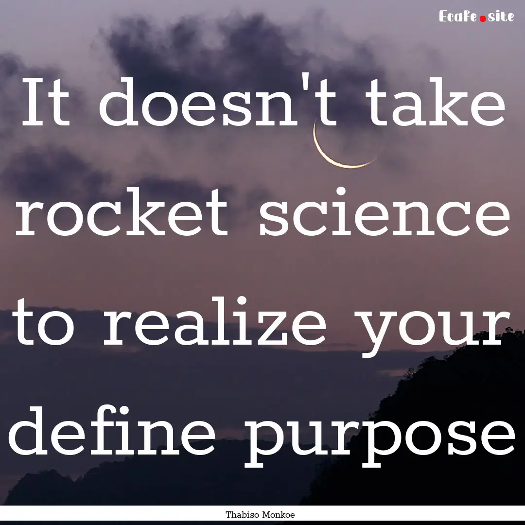 It doesn't take rocket science to realize.... : Quote by Thabiso Monkoe