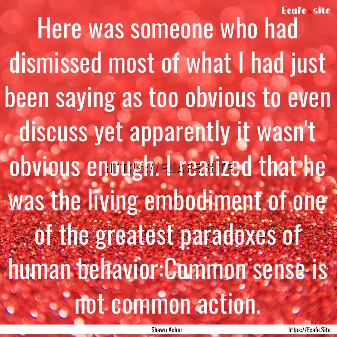 Here was someone who had dismissed most of.... : Quote by Shawn Achor