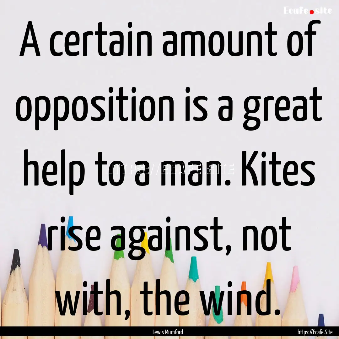 A certain amount of opposition is a great.... : Quote by Lewis Mumford