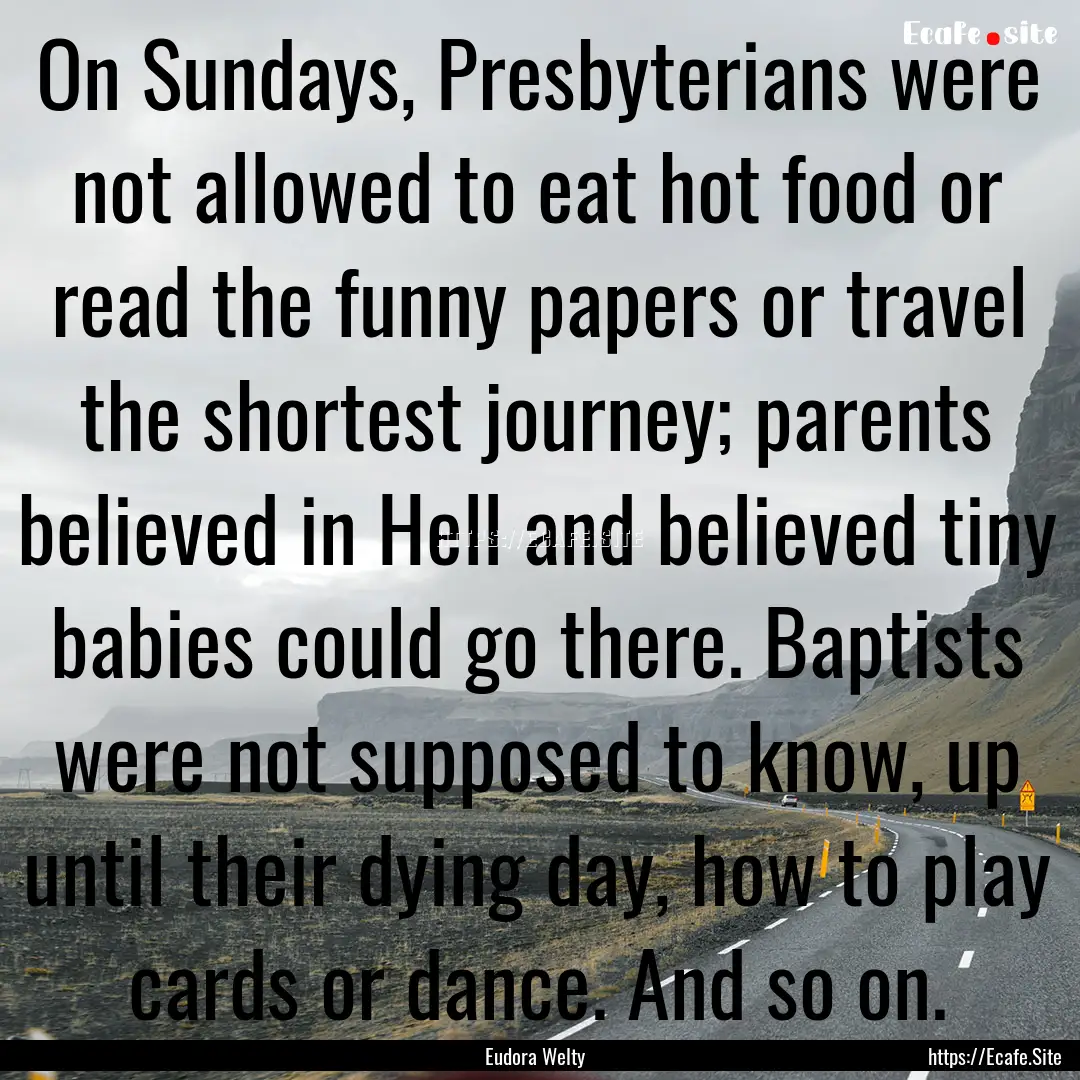 On Sundays, Presbyterians were not allowed.... : Quote by Eudora Welty