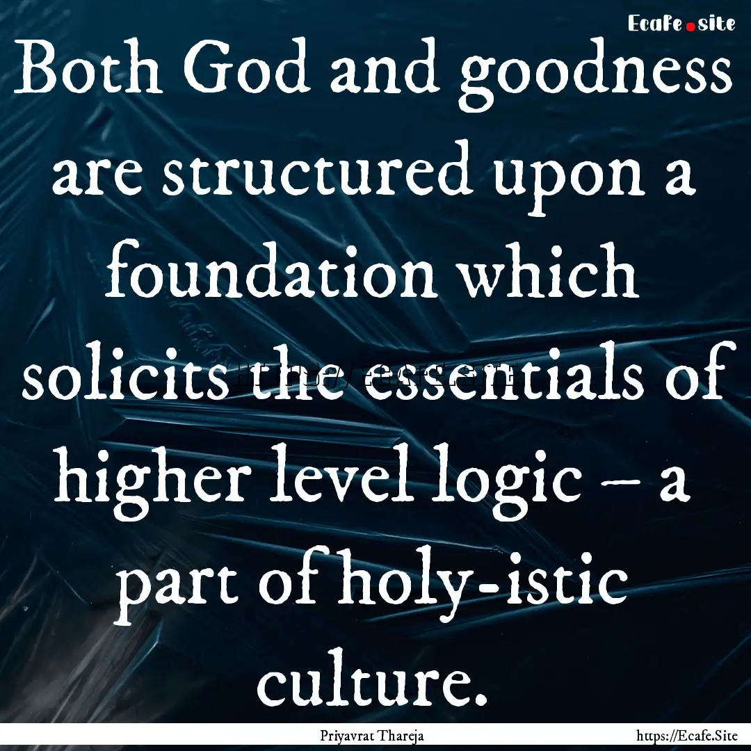 Both God and goodness are structured upon.... : Quote by Priyavrat Thareja