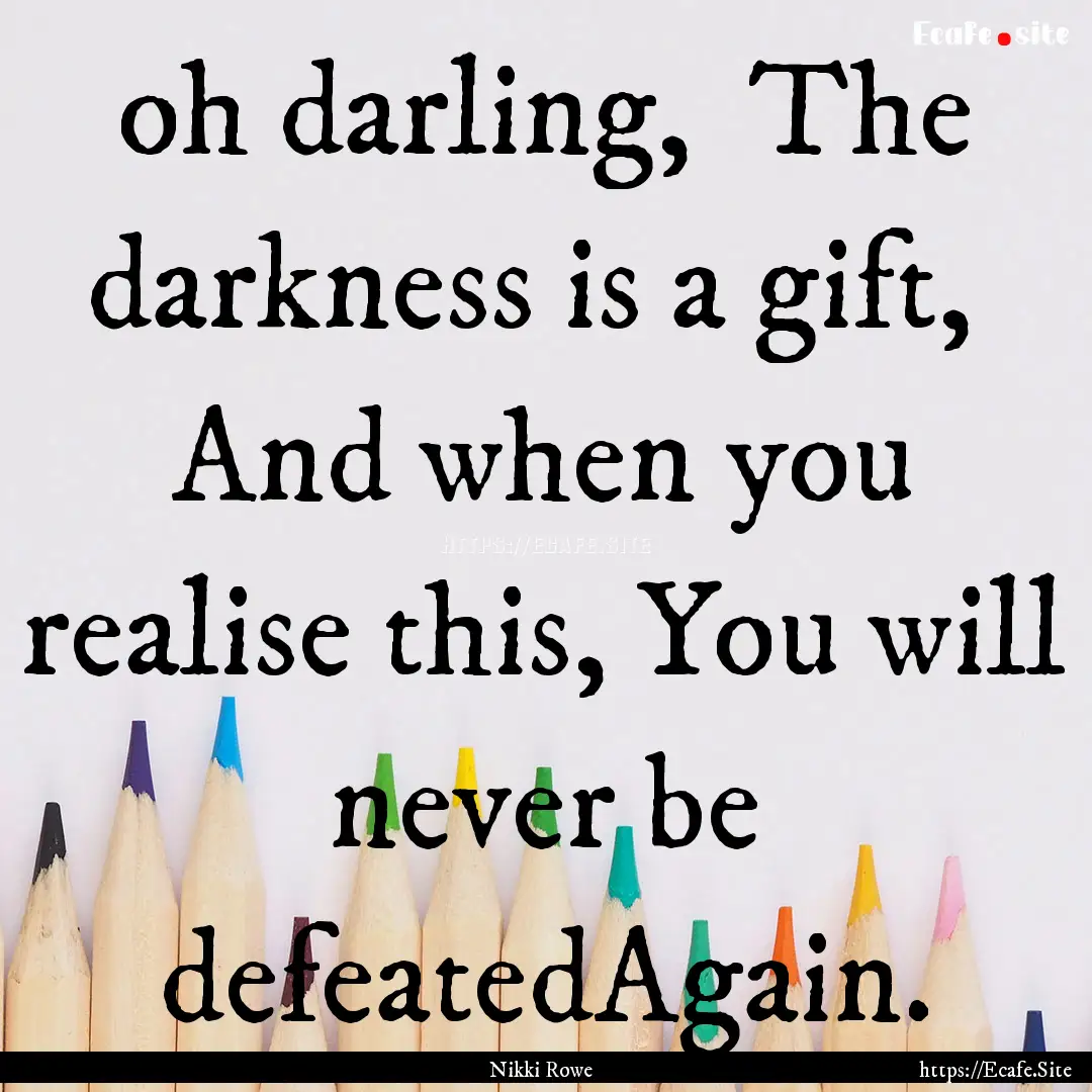 oh darling, The darkness is a gift, And.... : Quote by Nikki Rowe