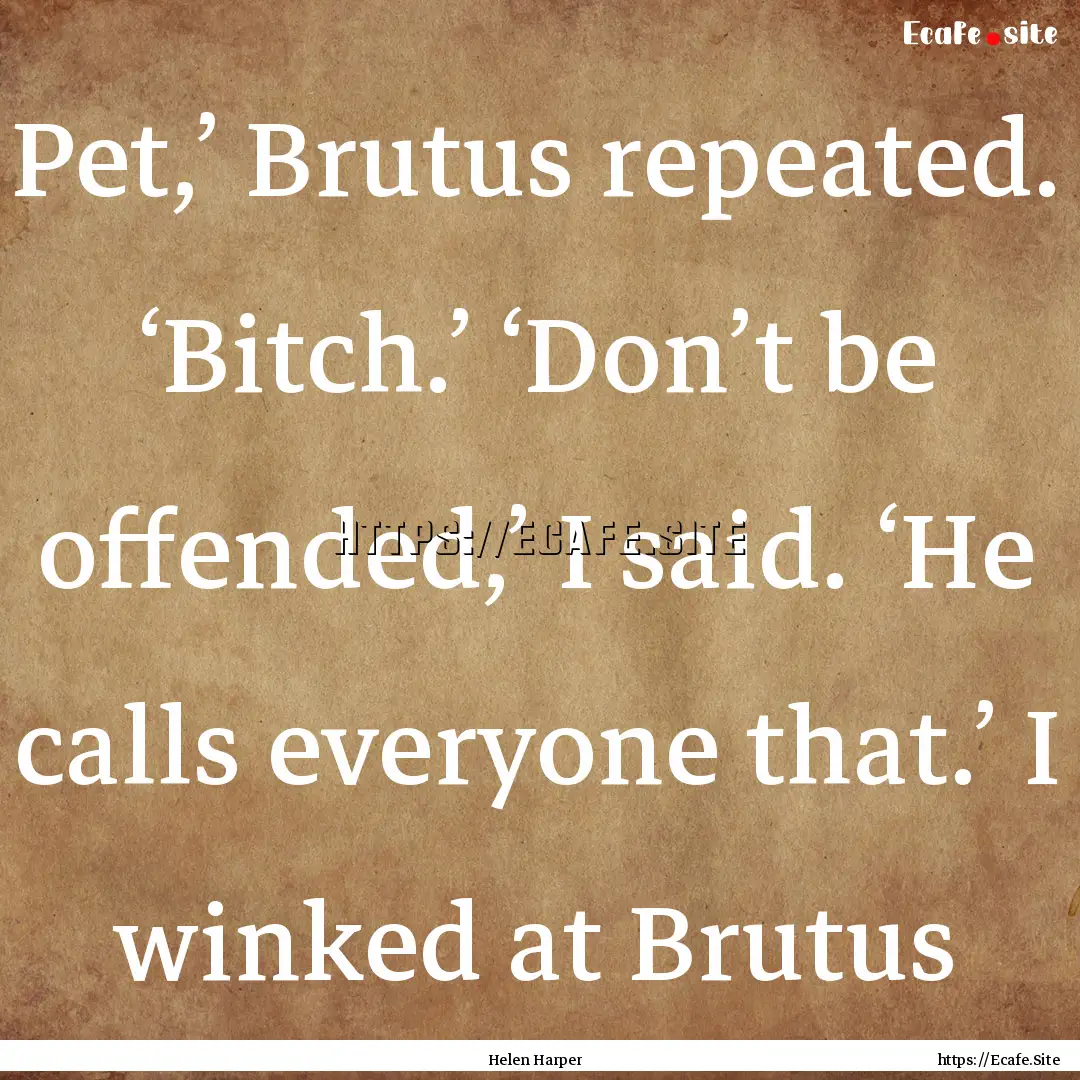 Pet,’ Brutus repeated. ‘Bitch.’ ‘Don’t.... : Quote by Helen Harper