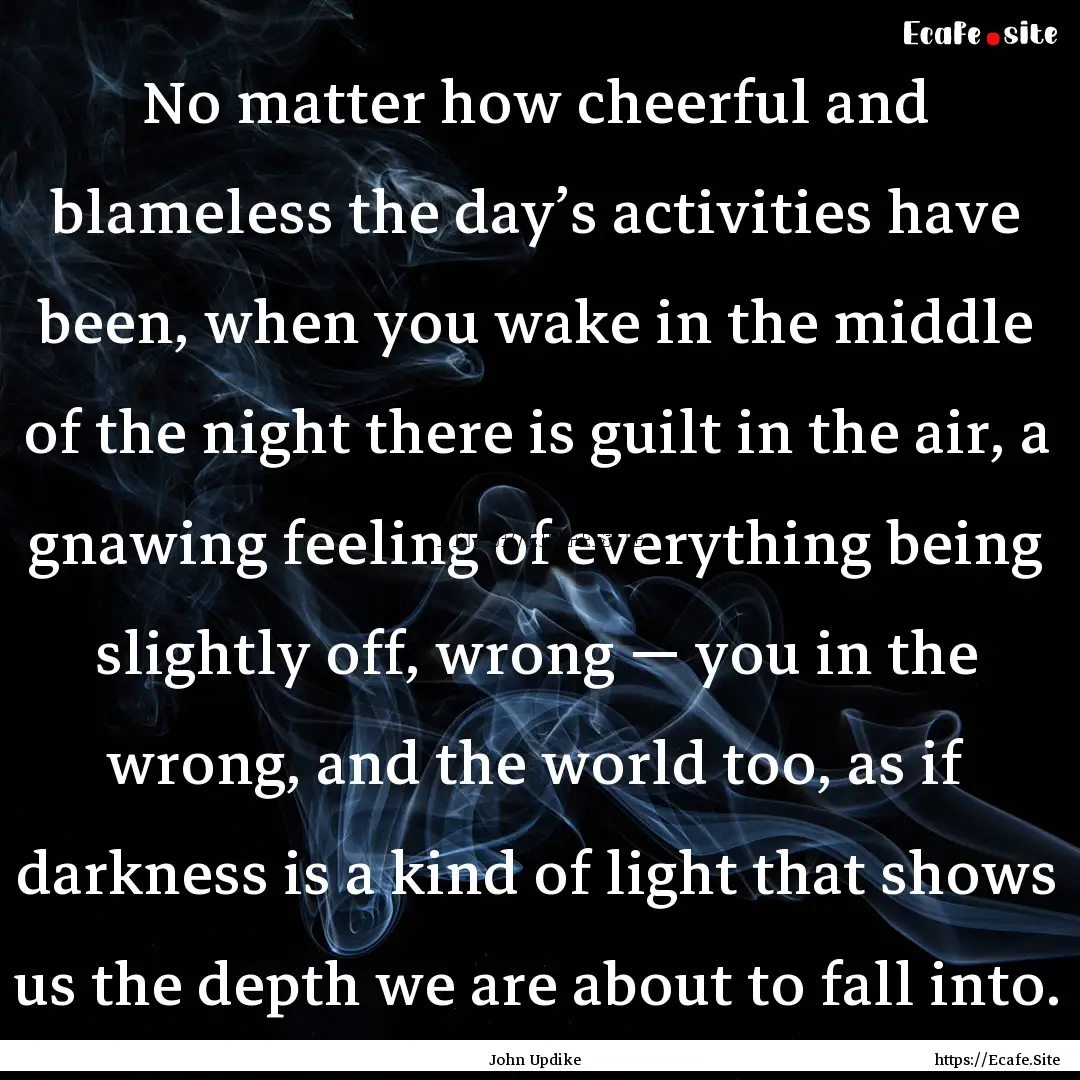 No matter how cheerful and blameless the.... : Quote by John Updike