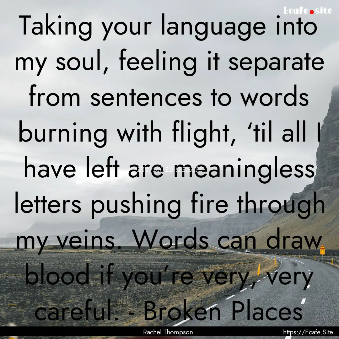 Taking your language into my soul, feeling.... : Quote by Rachel Thompson