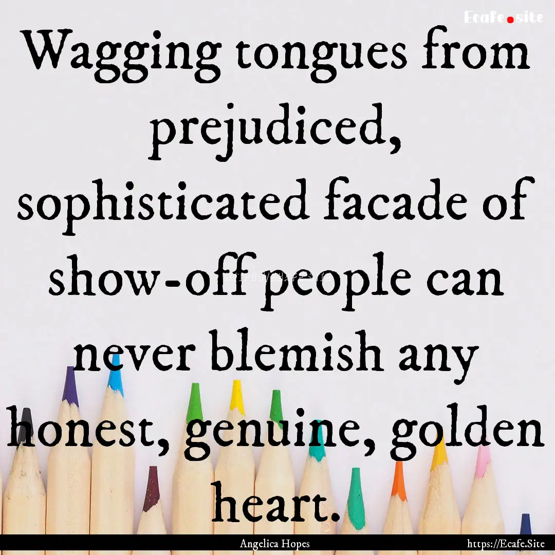 Wagging tongues from prejudiced, sophisticated.... : Quote by Angelica Hopes