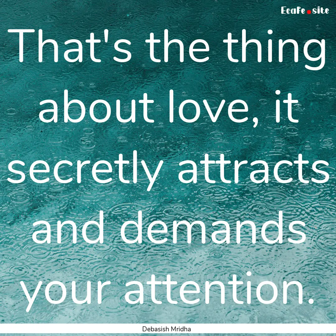 That's the thing about love, it secretly.... : Quote by Debasish Mridha