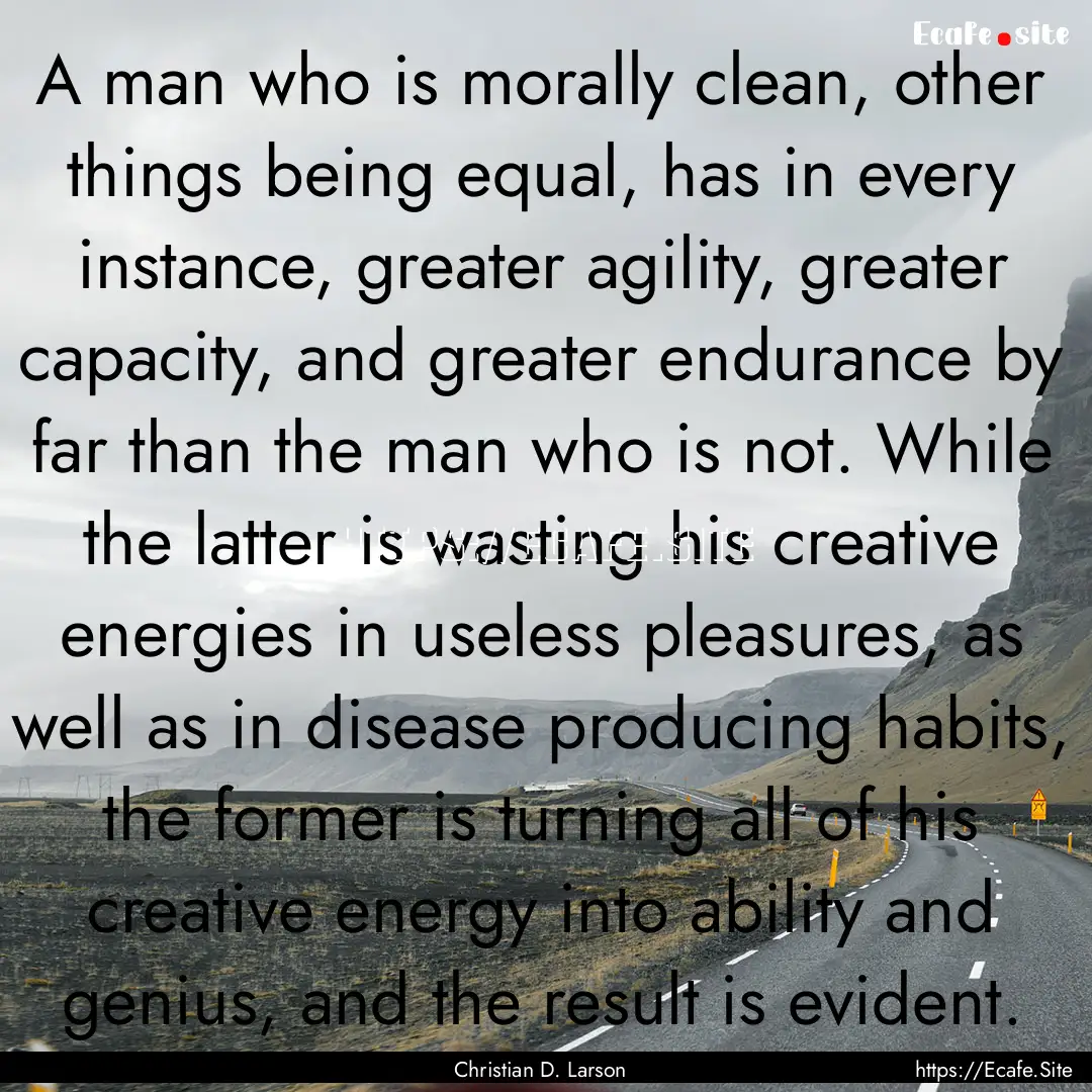 A man who is morally clean, other things.... : Quote by Christian D. Larson